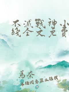 不灭战神小说在线全文免费阅读