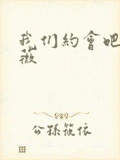 我们约会吧 沈薇