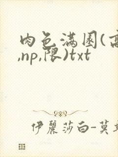肉色满园(高h,np,限)txt