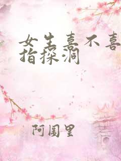 女生喜不喜欢双指探洞