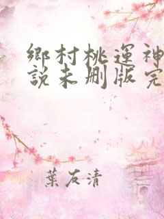 乡村桃运神医小说未删版完整