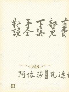 对手下部有声小说全集免费听