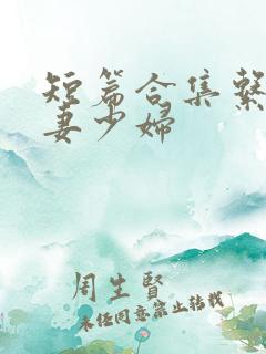 短篇合集系列人妻少妇