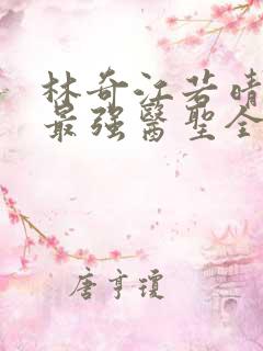 林奇江若晴小说最强医圣全文阅读