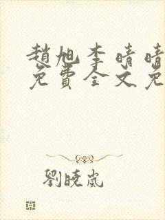 赵旭李晴晴小说免费全文免费阅读77