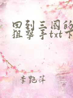 回到三国的特种狙击手txt下载