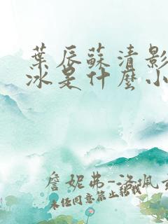 叶辰苏清影秦若冰是什么小说