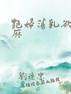 艳妇荡乳欲伦麻麻
