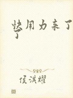 快用力来了要来了