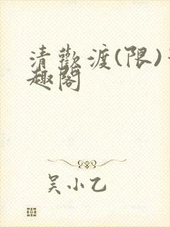清欢渡(限)笔趣阁