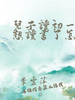 儿子读初一就不想读书了怎么办