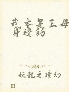 我本是王母娘娘身边的