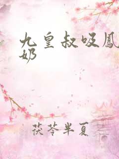 九皇叔吸凤轻尘奶