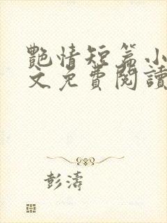 艳情短篇小强全文免费阅读