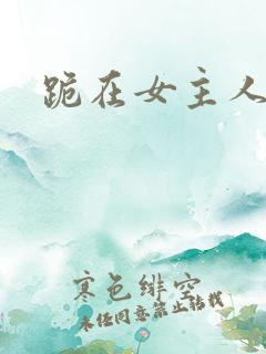 跪在女主人脚下