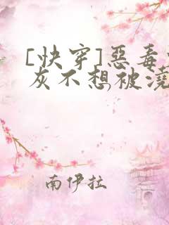 [快穿]恶毒炮灰不想被浇灌