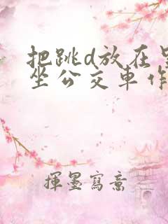 把跳d放在里面坐公交车作文