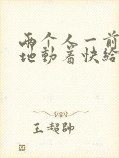 两个人一前一后地动着快给我