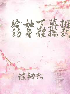 给她下药挺进她的身体总裁