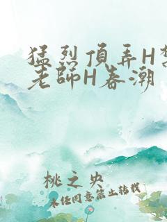 猛烈顶弄H禁欲老师H春潮