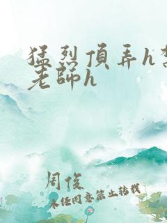 猛烈顶弄h禁欲老师h