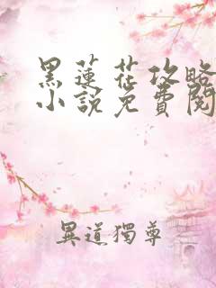 黑莲花攻略手册小说免费阅读