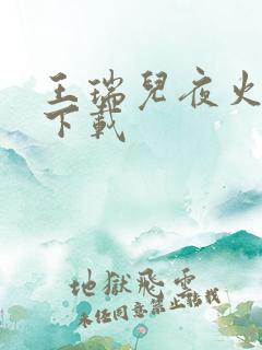 王瑞儿夜火全套下载