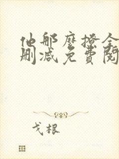 他那么撩全文无删减免费阅读