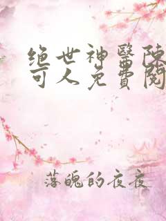 绝世神医陈南朱可人免费阅读