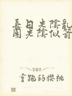 长日光阴乱作一团光阴似箭时渺