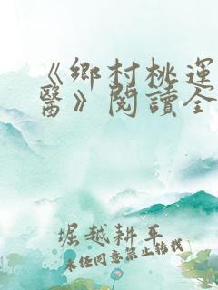 《乡村桃运小神医》阅读全文