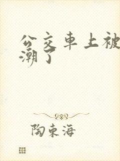 公交车上被弄高潮了