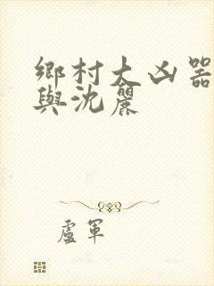 乡村大凶器龙根与沈丽