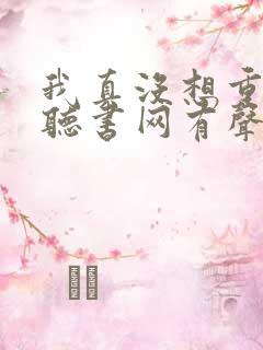 我真没想重生啊听书网有声小说