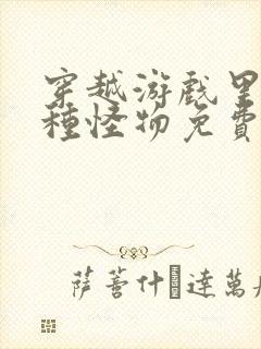 穿越游戏里被各种怪物免费阅读