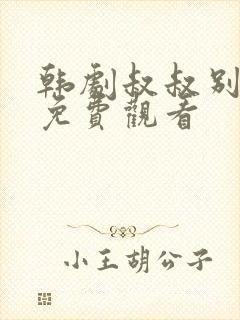 韩剧叔叔别撩我免费观看