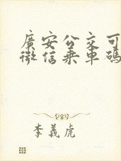 广安公交可以用微信乘车码吗