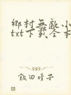 乡村无敌小医仙txt下载全本