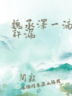 魏承泽一滴都不许漏