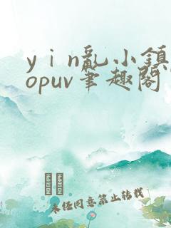 yⅰn乱小镇popuv笔趣阁