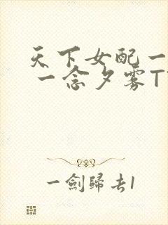 天下女配一般湿 一念夕雾TXT