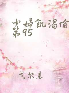少妇饥渴偷公乱第95