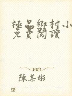 极品乡村小神医免费阅读