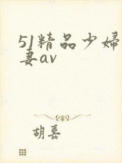 51精品少妇人妻av