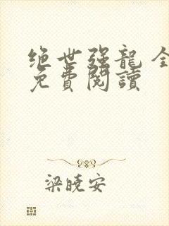 绝世强龙 全文免费阅读