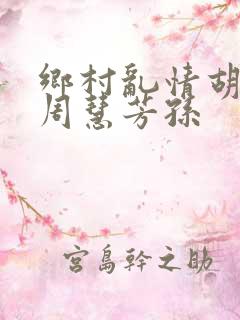 乡村乱情胡秀英周慧芳孙