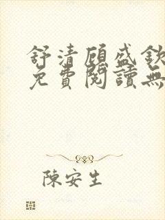 舒清顾盛钦小说免费阅读无弹窗