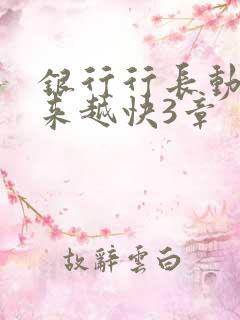 银行行长动作越来越快3章