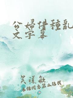 公妇借种乱h中文字幕