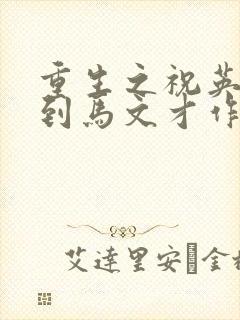 重生之祝英台遇到马文才作者:问鹿